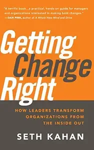 Getting Change Right How Leaders Transform Organizations from the Inside Out