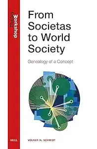 From Societas to World Society Genealogy of a Concept