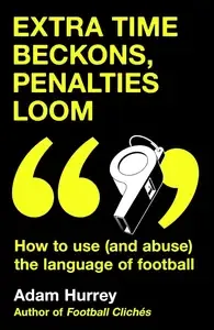 Extra Time Beckons, Penalties Loom How to Use (and Abuse) The Language of Football