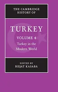 The Cambridge History of Turkey Volume 4, Turkey in the Modern World