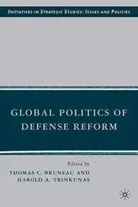 Global Politics of Defense Reform (Initiatives in Strategic Studies  Issues and Policies)
