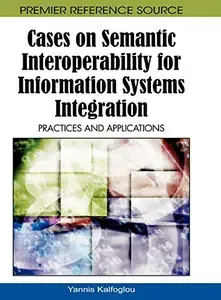 Cases on Semantic Interoperability for Information Systems Integration Practices and Applications