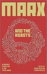 Marx and the Robots Networked Production, AI, and Human Labour