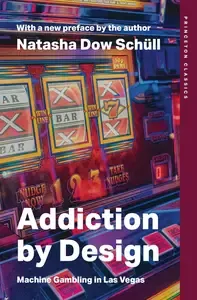 Addiction by Design Machine Gambling in Las Vegas (Princeton Classics)