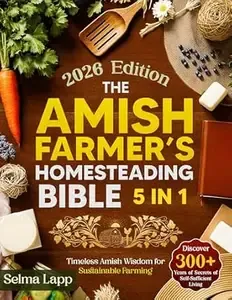 The Amish Farmer's Homesteading Bible [5 in 1] Discover 300+ Years Old Secrets of Self-Sufficient Living with Sustainable