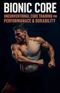 Bionic Core Unconventional Core Training for Performance & Durability