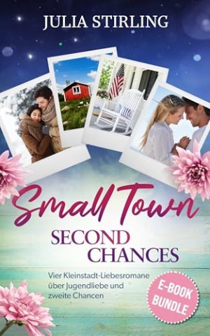 Cover: Stirling, Julia - Small Town Second Chances: Vier Geschichten &uuml;ber Jugendliebe und zweite Chancen