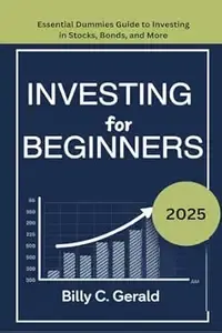 INVESTING FOR BEGINNERS 2025 Essential Dummies Guide Investing in Stocks, Bonds, and More