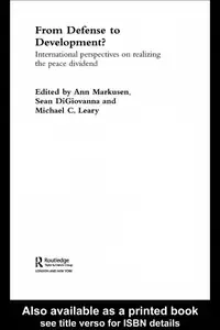 From Defense to Development International Perspectives on Realizing the Peace Dividend (Studies in Defence Economics (Chur, S