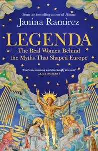 Legenda The Real Women Behind the Myths That Shaped Europe