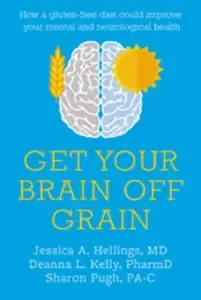 Get Your Brain off Grain How a gluten-free diet could improve your mental and neurological health
