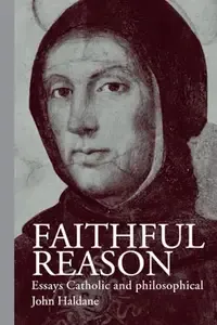 Faithful Reason Essays Catholic and Philosophical