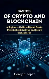 Basics of Crypto and Blockchain A Beginners Guide to Digital Assets Decentralized Systems and Secure Transactions