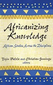 Africanizing Knowledge African Studies Across the Disciplines