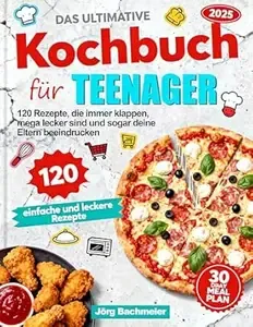 Das ultimative Kochbuch für Teenager 120 Rezepte, die immer klappen, mega lecker sind und sogar deine Eltern beeindrucken