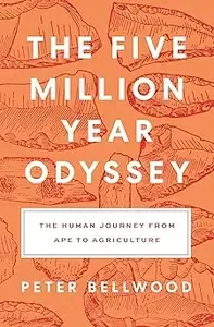 The Five-Million-Year Odyssey The Human Journey from Ape to Agriculture