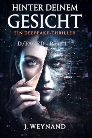 Cover: Weynand, J. - Hinter deinem Gesicht: Ein Deepfake-Thriller (D_Faced 1)