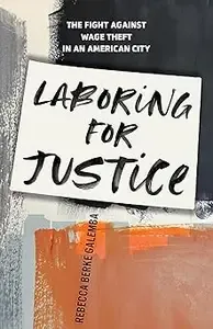 Laboring for Justice The Fight Against Wage Theft in an American City (MOBI)