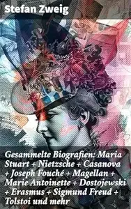 Gesammelte Biografien Maria Stuart + Nietzsche + Casanova + Joseph Fouché + Magellan + Marie Antoinette + Dostojewski +