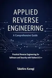 Applied Reverse Engineering A Comprehensive Guide Practical Reverse Engineering for Software and Security with Python & C++