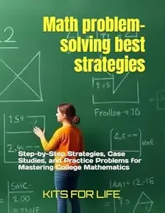 Math problem-solving best strategies Step-by-Step Strategies, Case Studies, and Practice Problems for Mastering College
