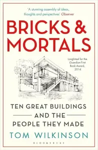 Bricks & Mortals Ten Great Buildings and the People They Made
