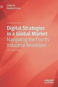 Digital Strategies in a Global Market Navigating the Fourth Industrial Revolution
