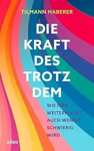 Die Kraft des Trotzdem Wie man weitermacht, auch wenn's schwierig wird