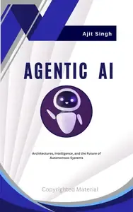 Agentic AI Architectures, Intelligence, and the Future of Autonomous Systems