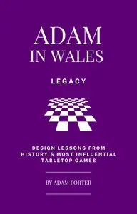 Adam in Wales - Legacy Design Lessons From History's Most Influential Tabletop Games