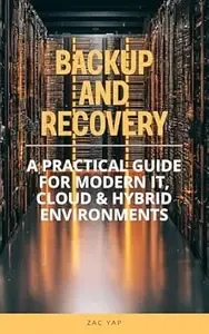 Backup And Recovery Mastery A Practical Guide for Modern IT, Cloud & Hybrid Environments