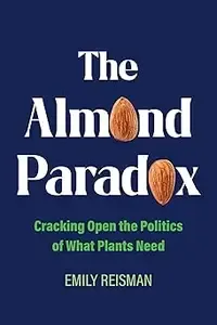 Almond Paradox Cracking Open the Politics of What Plants Need (Critical Environments Nature, Science, and Politics)