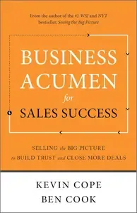 Business Acumen for Sales Success Selling the Big Picture to Build Trust and Close More Deals