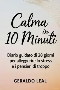 Calma in 10 Minuti Diario guidato di 28 giorni per alleggerire lo stress e i pensieri di troppo (Italian Edition)