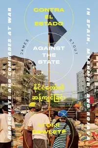 Against the State Anarchists and Comrades at War in Spain, Myanmar, and Rojava