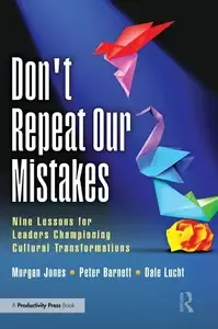 Don't Repeat Our Mistakes Nine Lessons for Leaders Championing Cultural Transformations