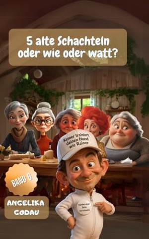 Cover: Godau, Angelika - 5 alte Schachteln. oder wie oder watt