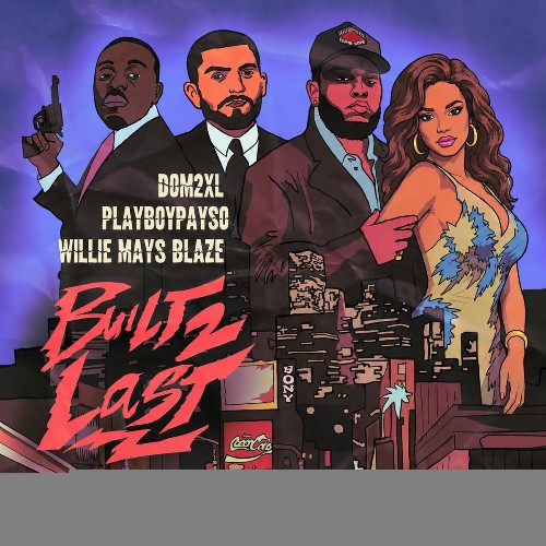 dom 2xL x Willie Mays Blaze x Playboy Payso — Built 2 Last (2026)