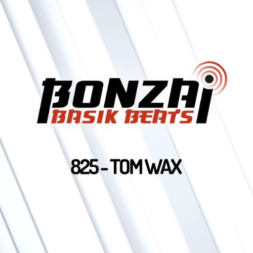 Tom Wax — Bonzai Basik Beats 825 (2026-06-26)