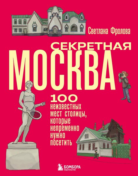 Секретная Москва. 100 неизвестных мест столицы, которые непременно нужно посетить. Светлана Фролова (2026)