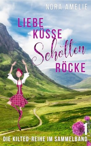 Cover: Amelie, Nora - Liebe, K&uuml;sse, Schottenr&ouml;cke 2: Schottland Liebesromane im Sammelband (Kilted Reihe)