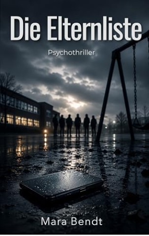 Cover: Bendt, Mara - Die Elternliste: Wenn ein Elternchat zur Anklage wird - Psychothriller