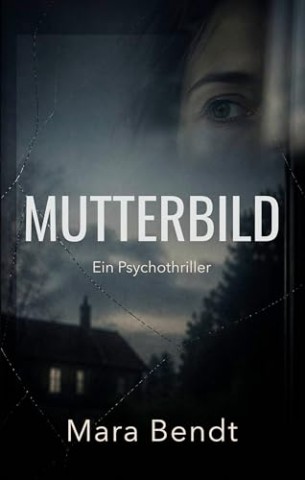 Cover: Bendt, Mara - Mutterbild: Ein Psychothriller &uuml;ber eine perfekte Mutter, ein manipuliertes Video und eine Wahrheit, die niemand sehen wollte
