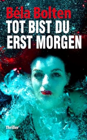 Cover: Bolten, B&eacute;la - Tot bist du erst morgen