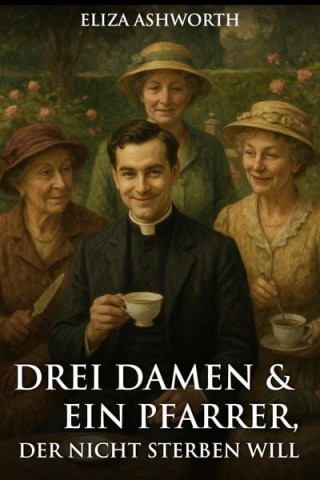 Cover: Ashworth, Eliza - Drei Damen und ein Pfarrer, der nicht sterben will: Idyllisch, t&ouml;dlich,_.britisch