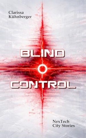 Cover: K&uuml;hnberger, Clarissa - Blind Control: NexTech City Stories