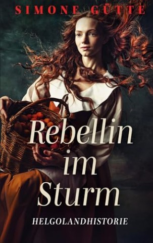 Cover: G&uuml;tte, Simone - Rebellin im Sturm: Helgolandhistorie