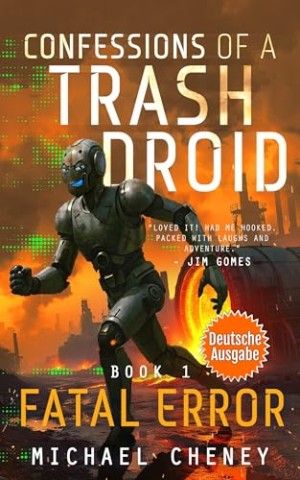 Cover: Cheney, Michael - Fatal Error (deutsche Ausgabe): Band 1 (Confessions of a Trash Droid &ndash; A Darkly Funny Sci-Fi Comedy About a Rogue Robot) (deutsche Ausgabe) (Confessions _. Droid (deutsche Ausgabe))