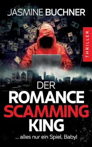 Cover: Jasmine, Buchner - Der Romance Scamming King: Alles nur ein Spiel, Baby! - Ein packender Psychothriller