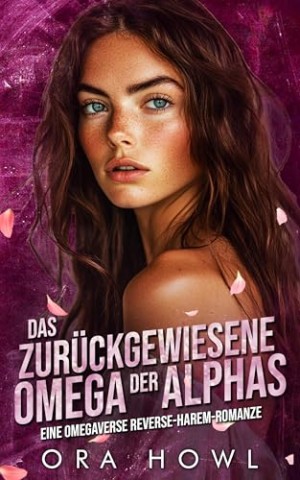 Cover: Howl, Ora - Das zur&uuml;ckgewiesene Omega der Alphas: Eine Omegaverse Reverse-Harem-Romanze